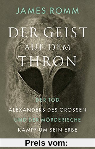 Der Geist auf dem Thron: Der Tod Alexanders des Großen und der mörderische Kampf um sein Erbe